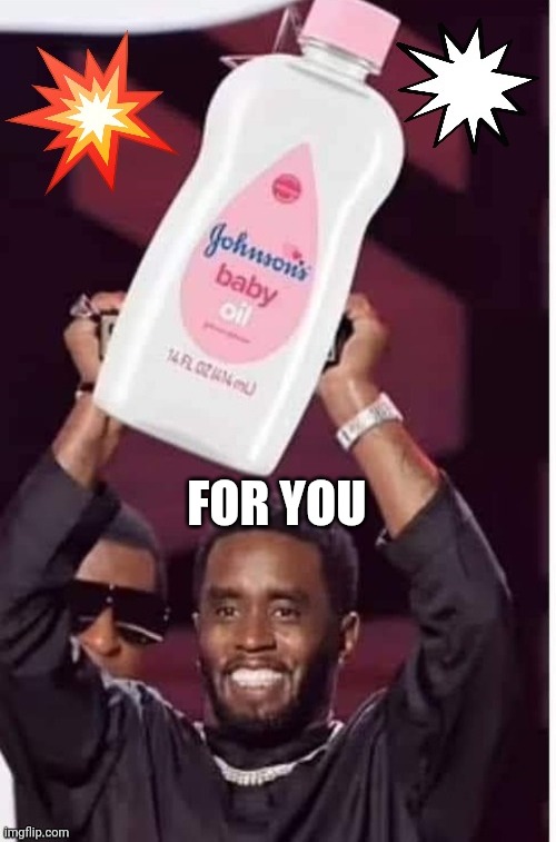 Fr | FOR YOU | image tagged in p diddy buys baby oil in bulk,memes | made w/ Imgflip meme maker