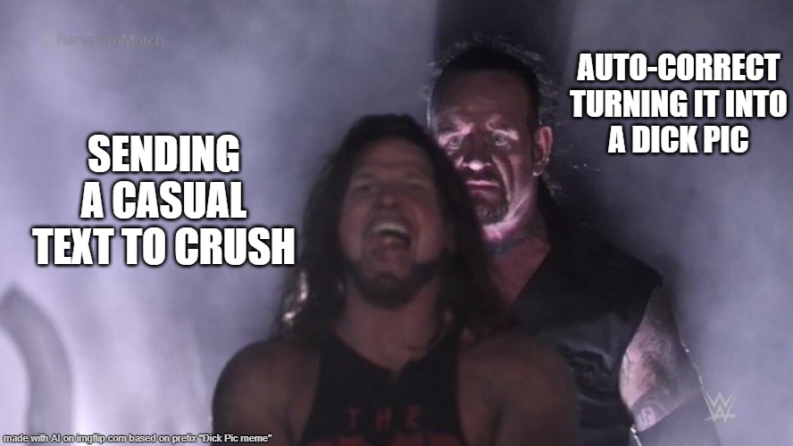 autocorrect | AUTO-CORRECT TURNING IT INTO A DICK PIC; SENDING A CASUAL TEXT TO CRUSH | image tagged in aj styles undertaker | made w/ Imgflip meme maker