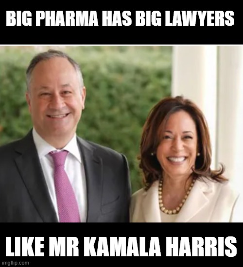 Doug Emhoff Kamal | BIG PHARMA HAS BIG LAWYERS LIKE MR KAMALA HARRIS | image tagged in doug emhoff kamal | made w/ Imgflip meme maker