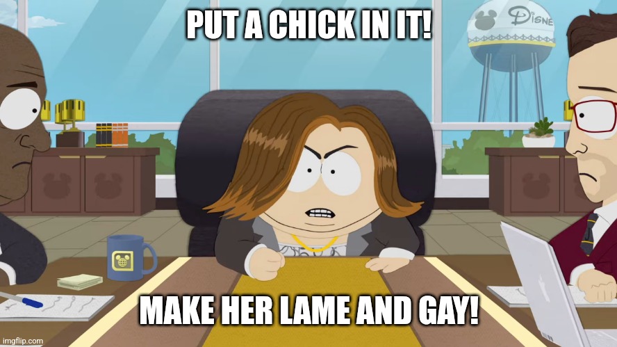 kathleen kennedy cartman south park disney | PUT A CHICK IN IT! MAKE HER LAME AND GAY! | image tagged in kathleen kennedy cartman south park disney | made w/ Imgflip meme maker