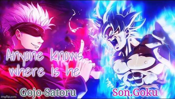 Gojo and Goku shared announcement template | Anyone knows where is he | image tagged in gojo and goku shared announcement template | made w/ Imgflip meme maker