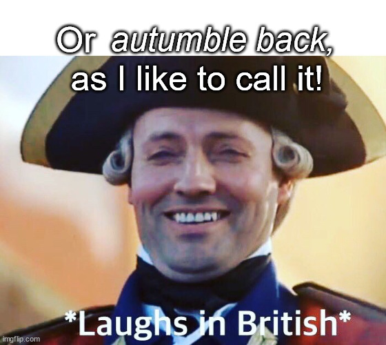 Laughs In British | as I like to call it! autumble back, Or | image tagged in laughs in british | made w/ Imgflip meme maker