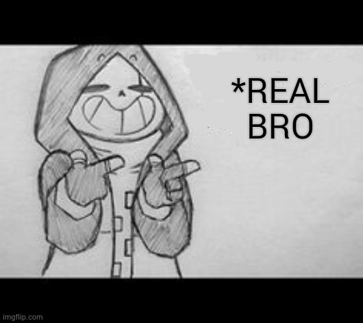 Epic! Sans saying something | *REAL BRO | image tagged in epic sans saying something | made w/ Imgflip meme maker