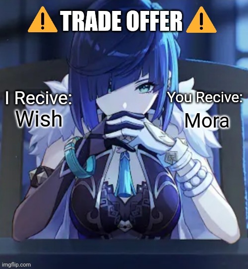 Yelan Trade Offer Meme | Wish; Mora | image tagged in yelan trade offer meme,memes,funny,trade offer,genshin impact | made w/ Imgflip meme maker