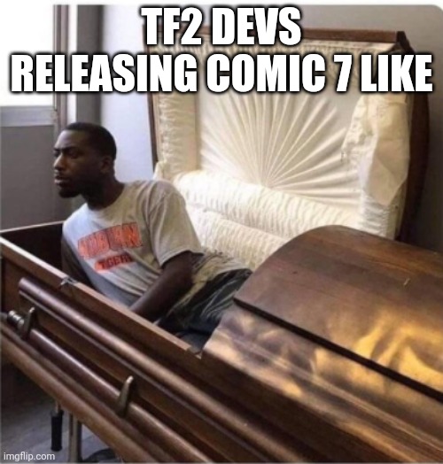 sorry i haven't been on, was on a long ahh trip | TF2 DEVS RELEASING COMIC 7 LIKE | image tagged in back from the dead | made w/ Imgflip meme maker