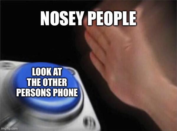 Blank Nut Button Meme | NOSEY PEOPLE; LOOK AT THE OTHER PERSONS PHONE | image tagged in memes,blank nut button | made w/ Imgflip meme maker