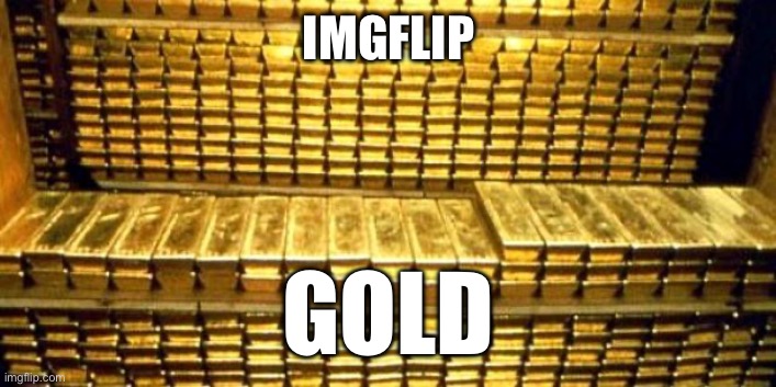 gold bars | IMGFLIP GOLD | image tagged in gold bars | made w/ Imgflip meme maker