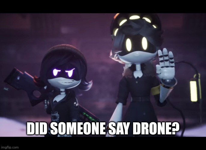 Murder Drones | DID SOMEONE SAY DRONE? | image tagged in murder drones | made w/ Imgflip meme maker