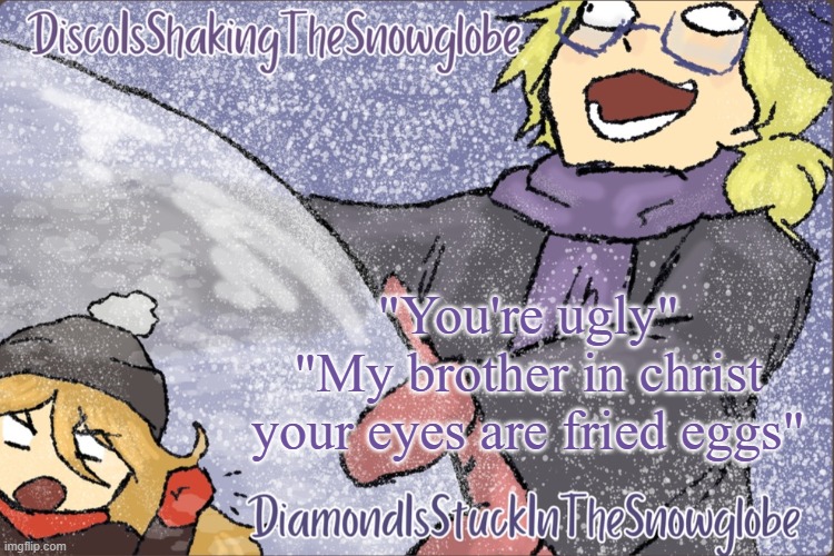 on roblox i have a booth where i rate your avatar's emoness | "You're ugly"
"My brother in christ your eyes are fried eggs" | image tagged in diamond and disco winter temp p | made w/ Imgflip meme maker