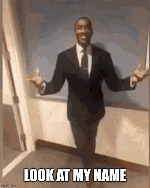 smiling black guy in suit | LOOK AT MY NAME | image tagged in smiling black guy in suit | made w/ Imgflip meme maker