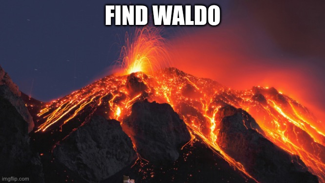 FIND WALDO | FIND WALDO | image tagged in super volcano,comment,where's waldo,fun,funny,memes | made w/ Imgflip meme maker