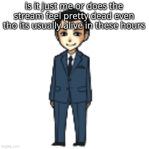 Moriarty but a shimeji | is it just me or does the stream feel pretty dead even tho its usually alive in these hours | image tagged in moriarty but a shimeji | made w/ Imgflip meme maker