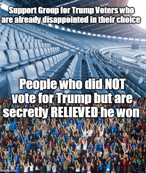 Pretty much covers it all | Support Group for Trump Voters who are already disappointed in their choice; People who did NOT vote for Trump but are secretly RELIEVED he won | image tagged in trump support group relieved dem voters meme | made w/ Imgflip meme maker