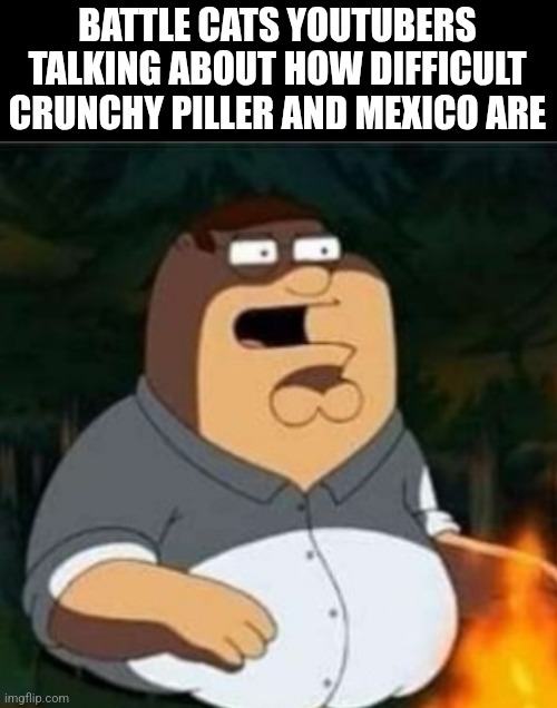 BATTLE CATS YOUTUBERS TALKING ABOUT HOW DIFFICULT CRUNCHY PILLER AND MEXICO ARE | made w/ Imgflip meme maker