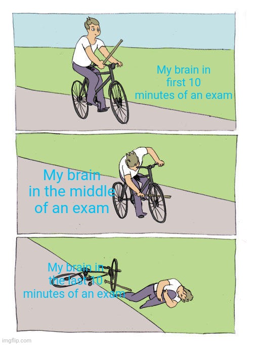 Bike Fall | My brain in first 10 minutes of an exam; My brain in the middle of an exam; My brain in the last 10 minutes of an exam | image tagged in memes,bike fall | made w/ Imgflip meme maker