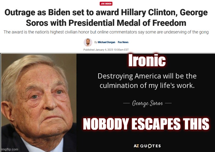 These People Are EVIL | Ironic; NOBODY ESCAPES THIS | image tagged in george soros,joe biden,presidential medal of freedom,politics,american politics,maga | made w/ Imgflip meme maker