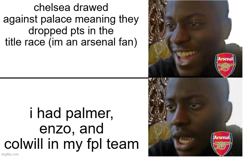 Disappointed Black Guy | chelsea drawed against palace meaning they dropped pts in the title race (im an arsenal fan); i had palmer, enzo, and colwill in my fpl team | image tagged in disappointed black guy | made w/ Imgflip meme maker