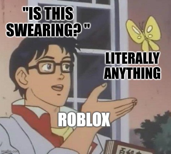 Is This A Pigeon | "IS THIS SWEARING? "; LITERALLY ANYTHING; ROBLOX | image tagged in memes,is this a pigeon,roblox,tags | made w/ Imgflip meme maker