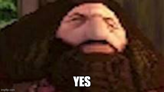 PS1 Hagrid | YES | image tagged in ps1 hagrid | made w/ Imgflip meme maker