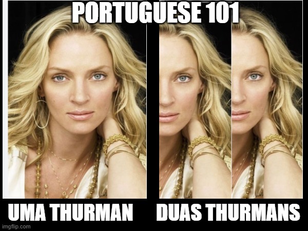 Portuguese is Hard. | PORTUGUESE 101; UMA THURMAN      DUAS THURMANS | image tagged in portuguese,learning portuguese | made w/ Imgflip meme maker
