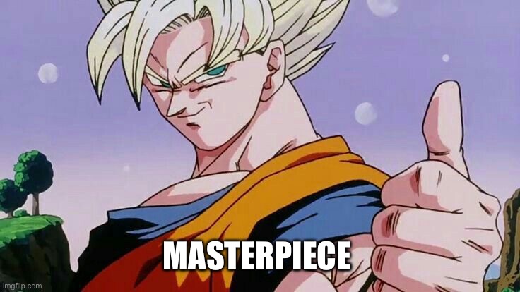 Goku thumbs up | MASTERPIECE | image tagged in goku thumbs up | made w/ Imgflip meme maker