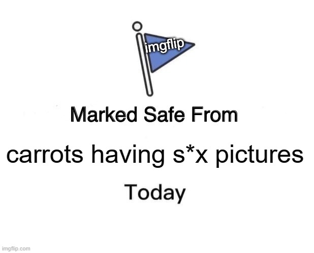 Who even sent that photo | imgflip; carrots having s*x pictures | image tagged in memes,marked safe from | made w/ Imgflip meme maker