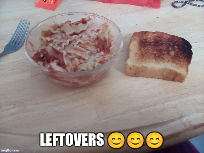 LEFTOVERS 😊😊😊 | image tagged in lasanga | made w/ Imgflip meme maker