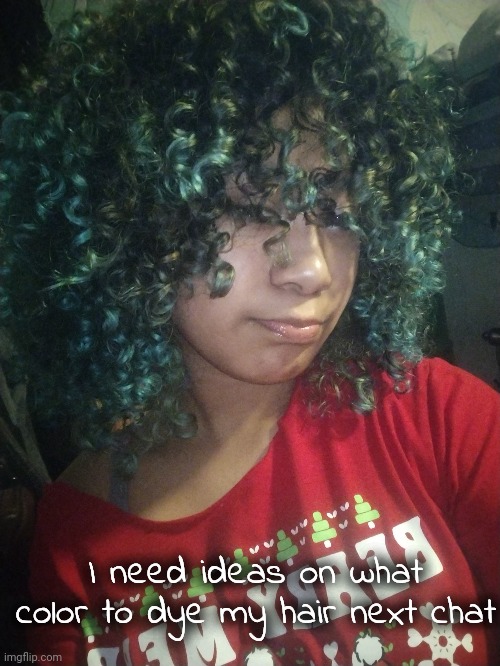 I'm lowkey sick of my bluish green hair rn :sob: | I need ideas on what color to dye my hair next chat | made w/ Imgflip meme maker