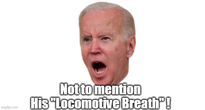 Not to mention
His "Locomotive Breath" ! | made w/ Imgflip meme maker