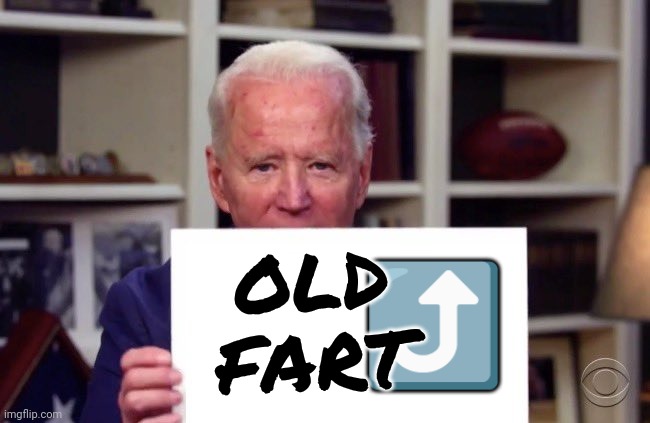 Joe Biden sign | ⤴️ OLD
FART | image tagged in joe biden sign | made w/ Imgflip meme maker