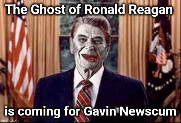 Zombie Reagan | The Ghost of Ronald Reagan is coming for Gavin Newscum | image tagged in zombie reagan | made w/ Imgflip meme maker