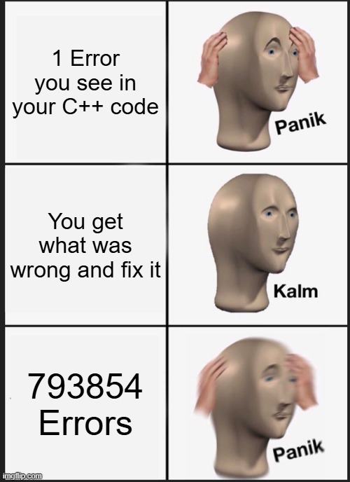 Panik Kalm Panik | 1 Error you see in your C++ code; You get what was wrong and fix it; 793854 Errors | image tagged in memes,panik kalm panik | made w/ Imgflip meme maker