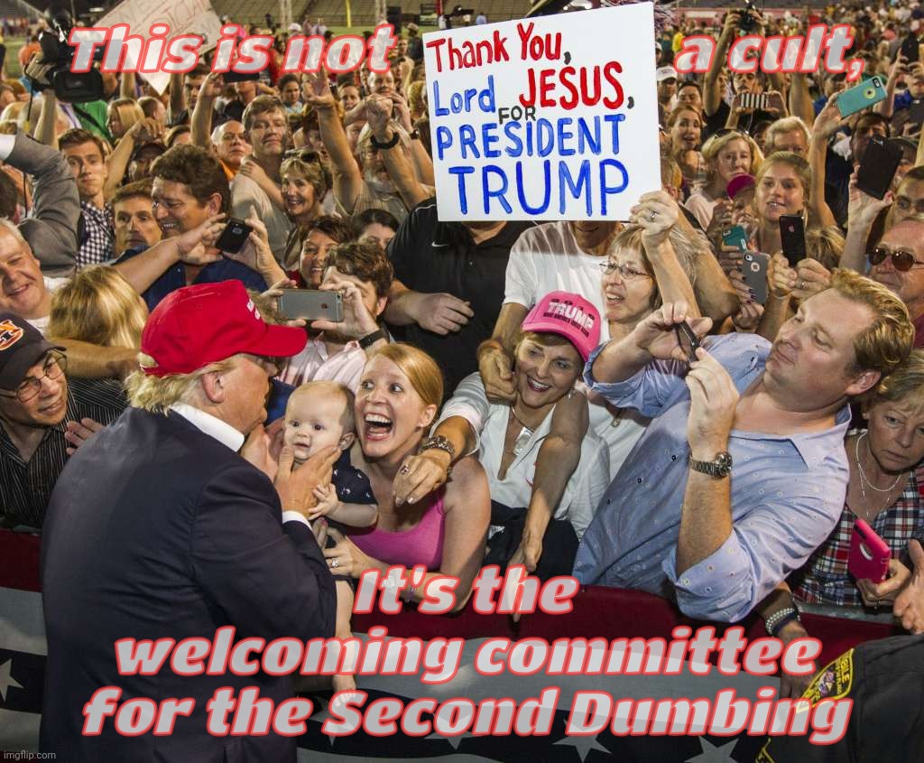 MAGAts thronging at a Cult 45 rally,,, | This is not                     a cult, It's the
welcoming committee
for the Second Dumbing | image tagged in trump rally,cult 45,magats,cult fanatics,the second dumbing | made w/ Imgflip meme maker