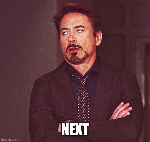 Robert Downey Jr Annoyed | NEXT | image tagged in robert downey jr annoyed | made w/ Imgflip meme maker