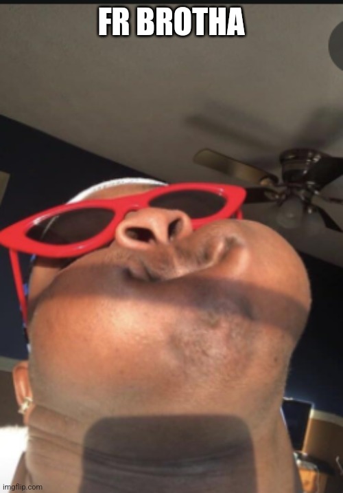 Black man with puff cheeks | FR BROTHA | image tagged in black man with puff cheeks | made w/ Imgflip meme maker