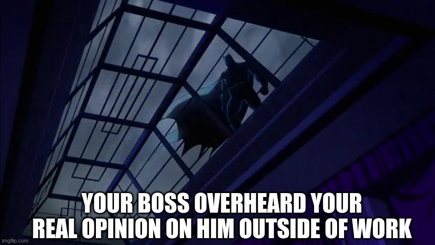 Pardon me while I break down and cry | YOUR BOSS OVERHEARD YOUR REAL OPINION ON HIM OUTSIDE OF WORK | image tagged in memes,funny,dc,relatable,cartoon | made w/ Imgflip meme maker