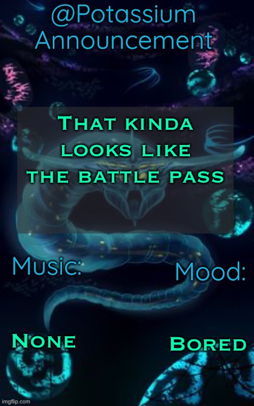 Potassium’s Ghost Leviathan Template | That kinda looks like the battle pass; None; Bored | image tagged in potassium s ghost leviathan template | made w/ Imgflip meme maker