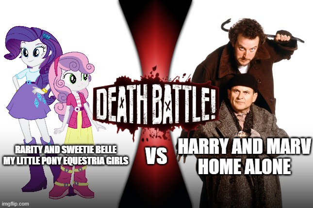 Death Battle | HARRY AND MARV
HOME ALONE; RARITY AND SWEETIE BELLE
MY LITTLE PONY EQUESTRIA GIRLS; VS | image tagged in death battle | made w/ Imgflip meme maker