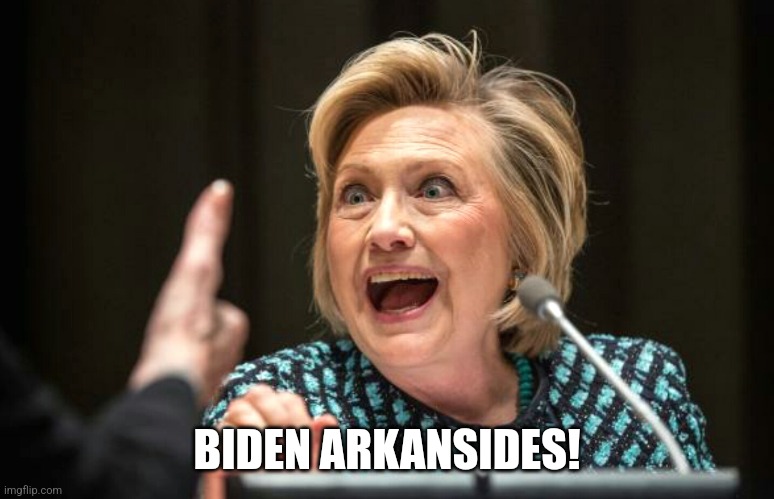 Hilary crazy | BIDEN ARKANSIDES! | image tagged in hilary crazy | made w/ Imgflip meme maker