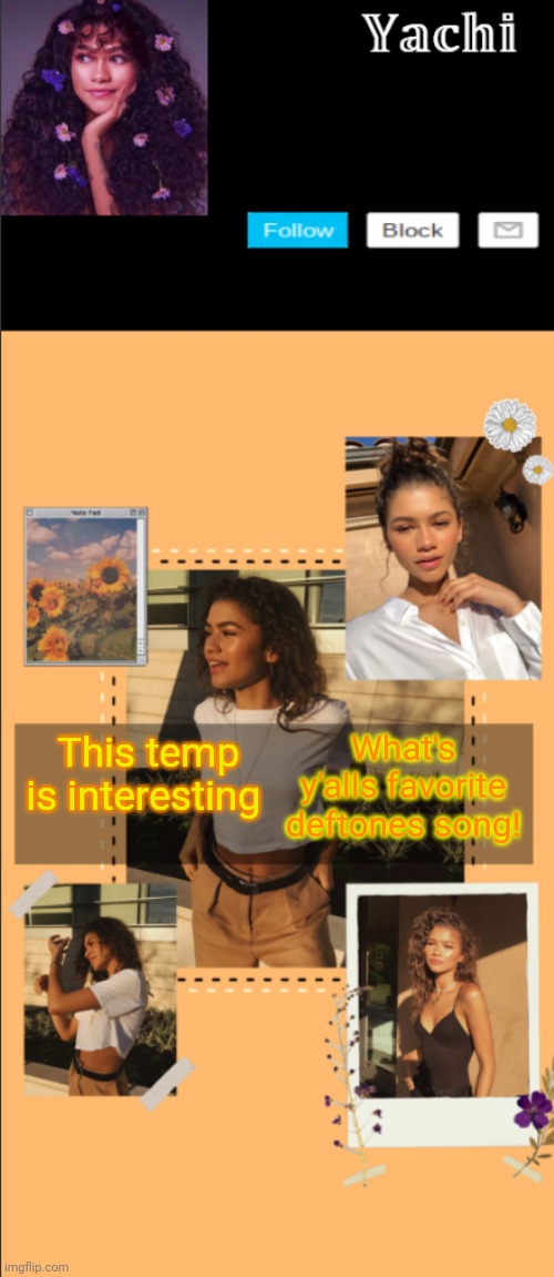 . | What's y'alls favorite deftones song! This temp is interesting | image tagged in yachi's zendaya temp | made w/ Imgflip meme maker
