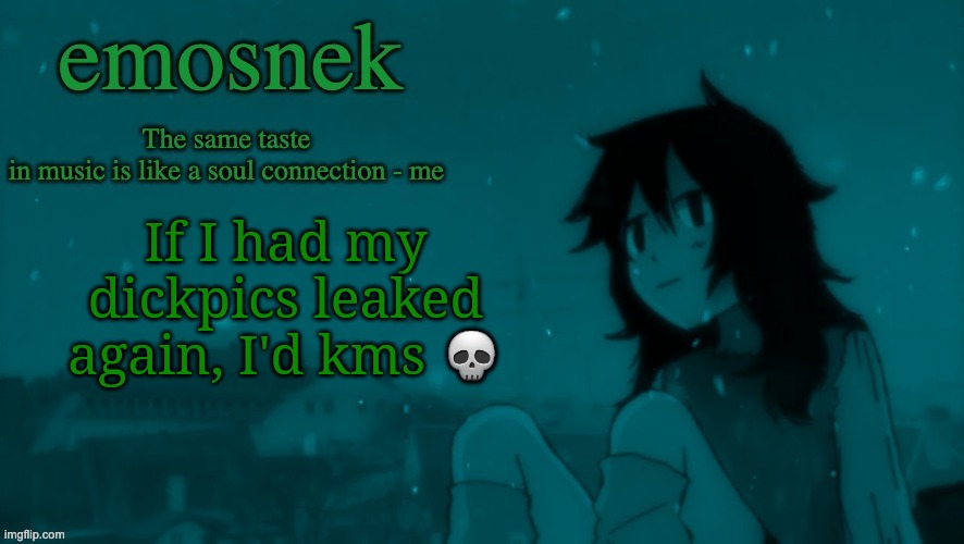 emosnek softcore temp (thanks duskit) | If I had my dickpics leaked again, I'd kms 💀 | image tagged in emosnek softcore temp thanks duskit | made w/ Imgflip meme maker
