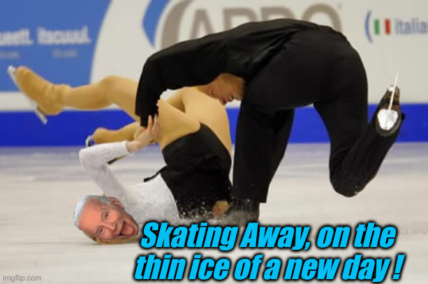 By Skating, I Think Crashing Thru | Skating Away, on the thin ice of a new day ! | image tagged in trip and fall 24 ice-skaters,political meme,politics,funny memes,funny,fjb | made w/ Imgflip meme maker