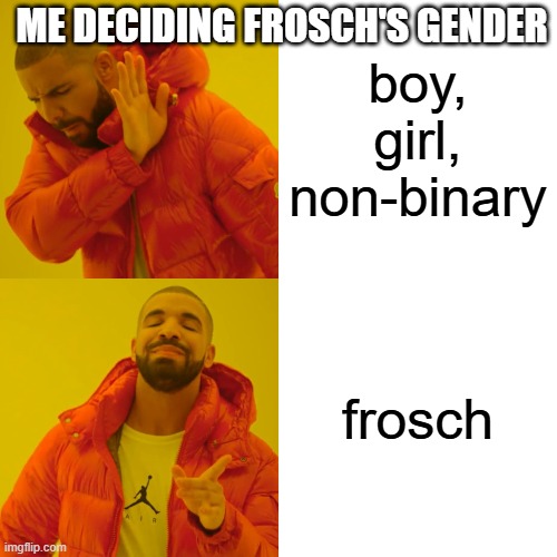 frosch's gender? frosch. | ME DECIDING FROSCH'S GENDER; boy, girl, non-binary; frosch | image tagged in memes,drake hotline bling,fairy tail,gender,gender identity | made w/ Imgflip meme maker