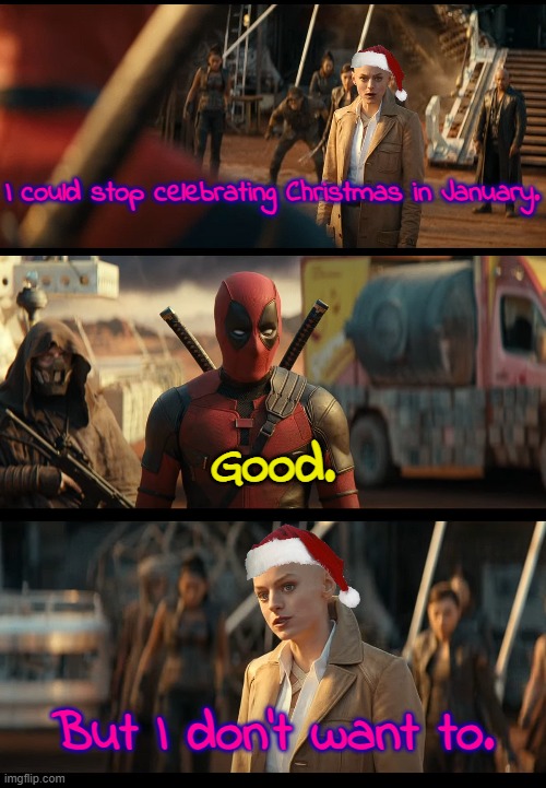 I could get you X, Good, But I don't want to | I could stop celebrating Christmas in January. Good. But I don't want to. | image tagged in i could get you x good but i don't want to | made w/ Imgflip meme maker