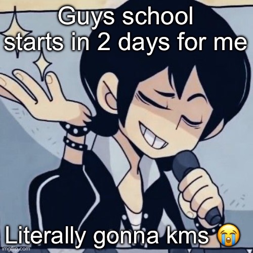 Tophamhatkyo just sayin | Guys school starts in 2 days for me; Literally gonna kms 😭 | image tagged in tophamhatkyo just sayin | made w/ Imgflip meme maker