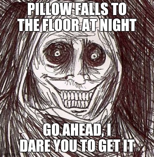 Go Ahead | PILLOW FALLS TO THE FLOOR AT NIGHT; GO AHEAD, I DARE YOU TO GET IT | image tagged in memes,unwanted house guest | made w/ Imgflip meme maker