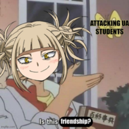 is this friendship? | image tagged in himiko toga,mha,anime | made w/ Imgflip meme maker