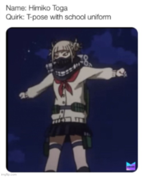 T-pose is the answer to all problems | image tagged in himiko toga,mha,anime | made w/ Imgflip meme maker