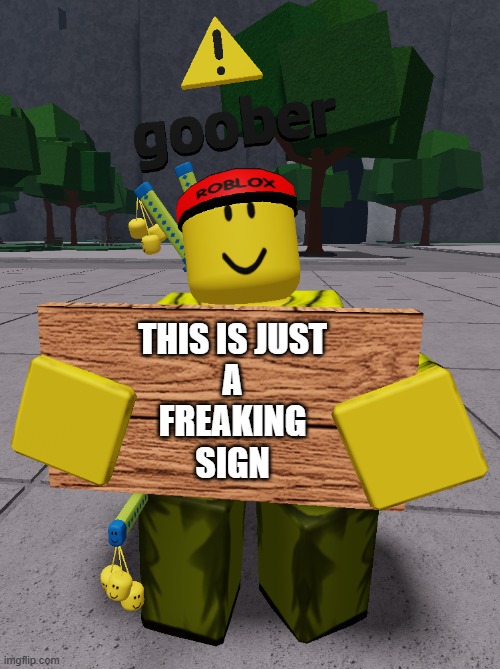 This is just a freaking sign | THIS IS JUST
A
FREAKING
SIGN | image tagged in noob sign | made w/ Imgflip meme maker