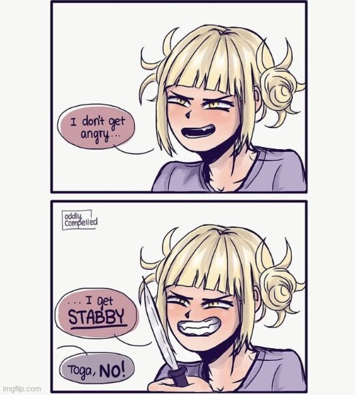 I don't get angry.... | image tagged in himiko toga,mha,anime,my hero academia | made w/ Imgflip meme maker